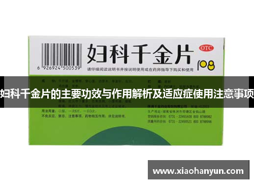 妇科千金片的主要功效与作用解析及适应症使用注意事项